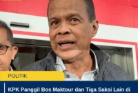 KPK Panggil Bos Maktour dan Tiga Saksi Lain di Kasus Kuota Haji, Apa yang Sedang Diusut?