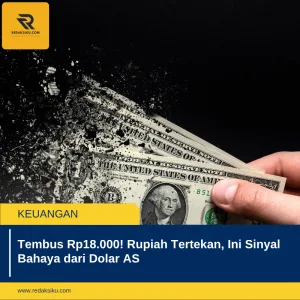 TEMBUS RP18.000! RUPIAH TERTEKAN, INI SINYAL BAHAYA DARI DOLAR AS