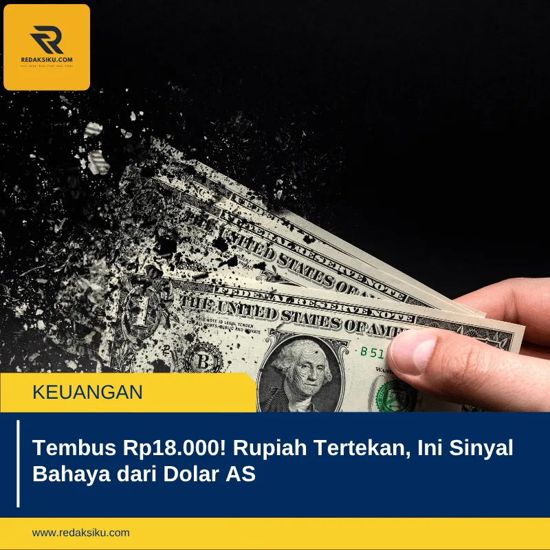 Tembus Rp18.000! Rupiah Tertekan, Ini Sinyal Bahaya dari Dolar AS