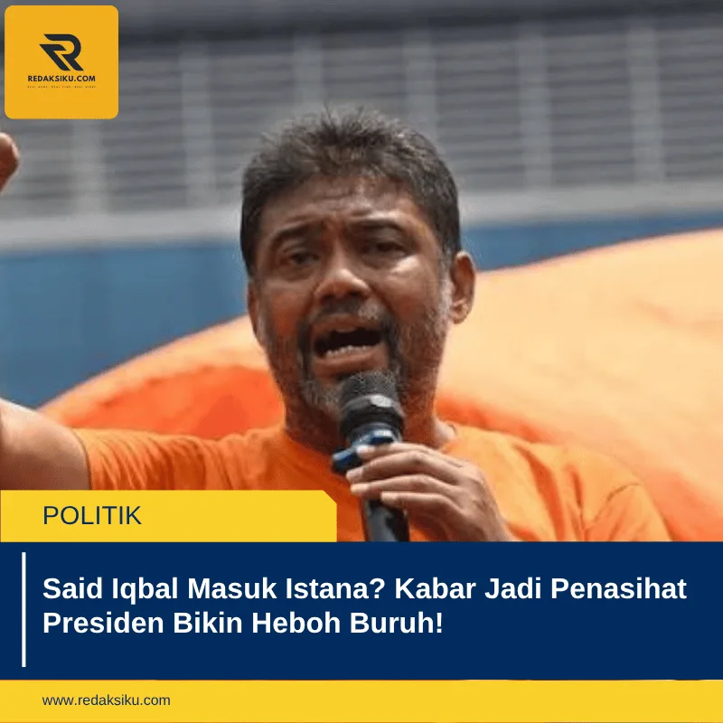 Said Iqbal Masuk Istana? Kabar Jadi Penasihat Presiden Bikin Heboh Buruh!