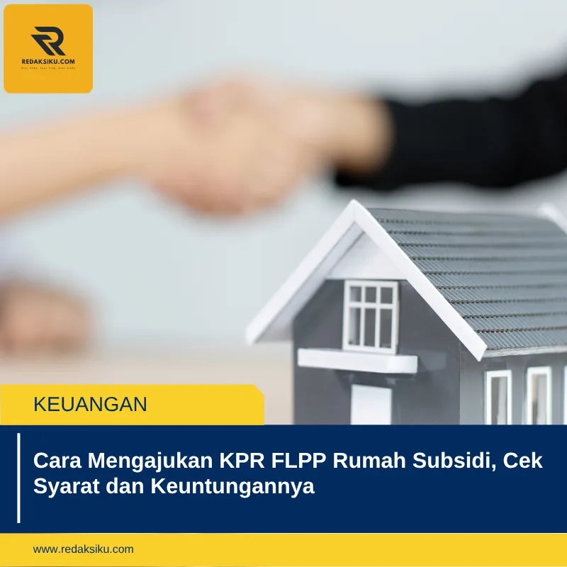 Cara Mengajukan KPR FLPP Rumah Subsidi, Cek Syarat dan Keuntungannya