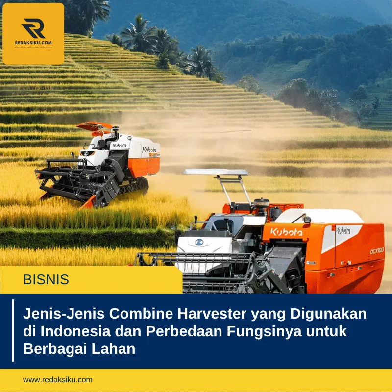 Jenis-Jenis Combine Harvester yang Digunakan di Indonesia dan Perbedaan Fungsinya untuk Berbagai Lahan