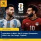 Argentina vs Mesir: Mesir Unggul Sementara, Messi dan Tim Tango Tertekan