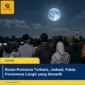 Bulan Purnama Terbaru, Jadwal, Fakta Fenomena Langit yang Menarik