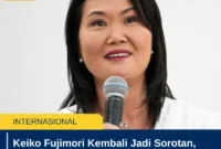 Keiko Fujimori Kembali Jadi Sorotan, Perjalanan Politik dan Kiprahnya di Peru