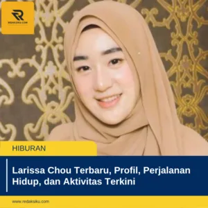 Larissa Chou Terbaru, Profil, Perjalanan Hidup, dan Aktivitas Terkini