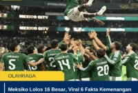 Meksiko Lolos 16 Besar, Viral 6 Fakta Kemenangan atas Ekuador