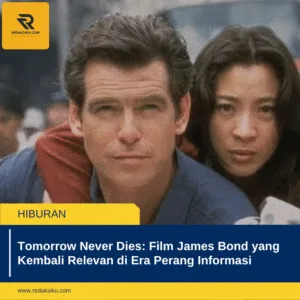 Tomorrow Never Dies: Film James Bond yang Kembali Relevan di Era Perang Informasi