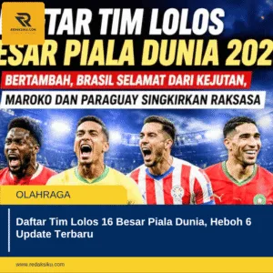 Daftar Tim Lolos 16 Besar Piala Dunia, Heboh 6 Update Terbaru