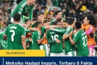 Meksiko Hadapi Inggris, Terbaru 6 Fakta Duel Panas di Azteca