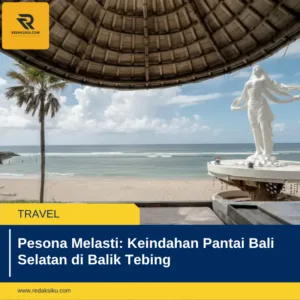 Pesona Melasti: Keindahan Pantai Bali Selatan di Balik Tebing Pesona Melasti: Keindahan Pantai Bali Selatan di Balik Tebing