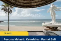 Pesona Melasti: Keindahan Pantai Bali Selatan di Balik Tebing