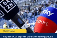 Sky dan DAZN Bagi Hak Siar Sepak Bola Inggris, Era Baru Tayangan Kompetisi Inggris