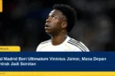 Real Madrid Beri Ultimatum Vinícius Júnior, Masa Depan Kontrak Jadi Sorotan