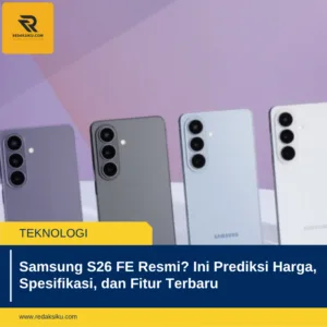 Samsung S26 FE Resmi? Ini Prediksi Harga, Spesifikasi, dan Fitur Terbaru