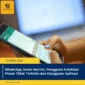 WhatsApp Down Hari Ini, Pengguna Keluhkan Pesan Tidak Terkirim dan Gangguan Aplikasi