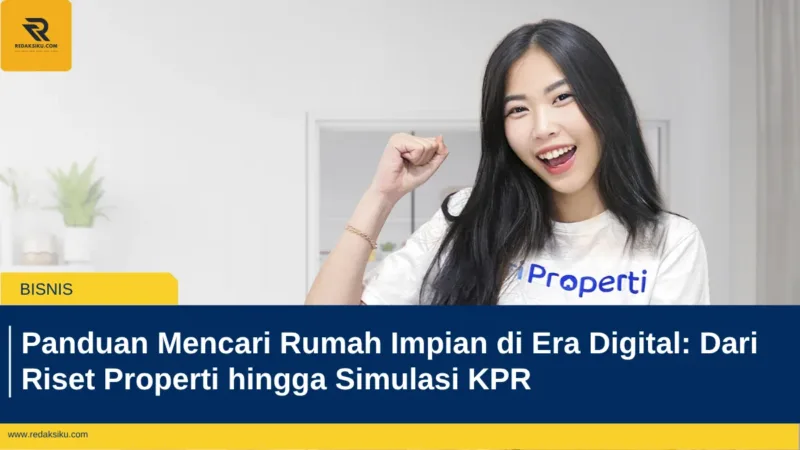Panduan Mencari Rumah Impian di Era Digital: Dari Riset Properti hingga Simulasi KPR