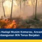 Kalimantan Hadapi Musim Kemarau, Ancaman Karhutla hingga Pembangunan IKN Terus Berjalan