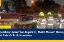 Kecelakaan Maut Tol Jagorawi, Mobil Mewah Hancur Usai Tabrak Truk Kontainer