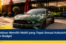 Panduan Memilih Mobil yang Tepat Sesuai Kebutuhan dan Budget