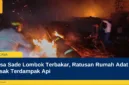 Desa Sade Lombok Terbakar, Ratusan Rumah Adat Sasak Terdampak Api