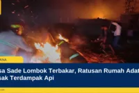 Desa Sade Lombok Terbakar, Ratusan Rumah Adat Sasak Terdampak Api