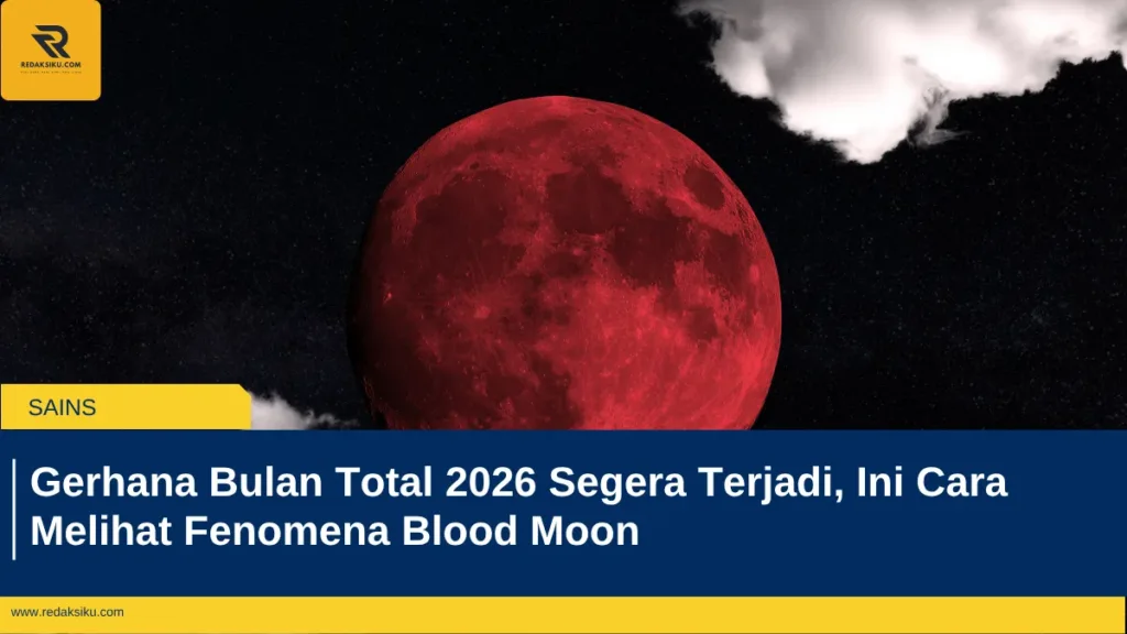Gerhana Bulan Total 2026 Segera Terjadi, Ini Cara Melihat Fenomena Blood Moon Gerhana Bulan Total 2026 Segera Terjadi, Ini Cara Melihat Fenomena Blood Moon