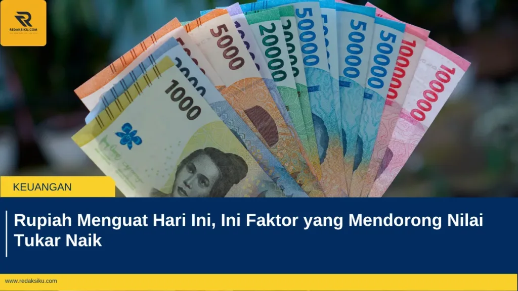 Rupiah Menguat Hari Ini, Ini Faktor yang Mendorong Nilai Tukar Naik Rupiah Menguat Hari Ini, Ini Faktor yang Mendorong Nilai Tukar Naik