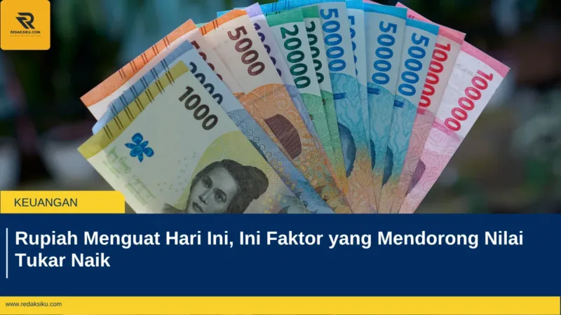 Rupiah Menguat Hari Ini, Ini Faktor yang Mendorong Nilai Tukar Naik