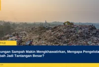 Gunungan Sampah Makin Mengkhawatirkan, Mengapa Pengelolaan Limbah Jadi Tantangan Besar?