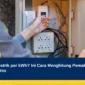 Berapa Tarif Listrik per kWh? Ini Cara Menghitung Pemakaian Listrik Agar Tidak Boros