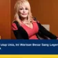 Dolly Parton Tutup Usia, Ini Warisan Besar Sang Legenda Musik Country Dunia