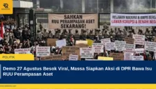 Demo 27 Agustus Besok Viral, Massa Siapkan Aksi di DPR Bawa Isu RUU Perampasan Aset