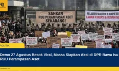 Demo 27 Agustus Besok Viral, Massa Siapkan Aksi di DPR Bawa Isu RUU Perampasan Aset