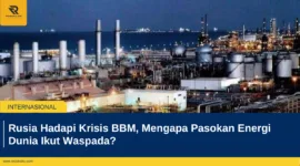 Rusia Hadapi Krisis BBM, Mengapa Pasokan Energi Dunia Ikut Waspada?