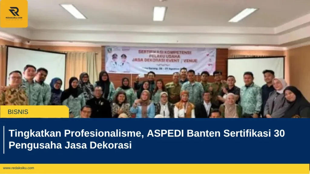 Tingkatkan Profesionalisme, ASPEDI Banten Sertifikasi 30 Pengusaha Jasa Dekorasi