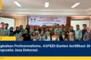 Tingkatkan Profesionalisme, ASPEDI Banten Sertifikasi 30 Pengusaha Jasa Dekorasi
