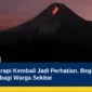 Gunung Merapi Kembali Jadi Perhatian, Begini Kondisi dan Risiko bagi Warga Sekitar