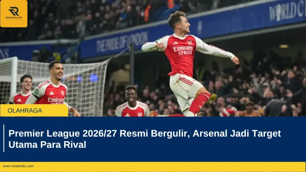 Premier League 2026/27 Resmi Bergulir, Arsenal Jadi Target Utama Para Rival Premier League 2026/27 Resmi Bergulir, Arsenal Jadi Target Utama Para Rival