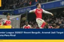 Premier League 2026/27 Resmi Bergulir, Arsenal Jadi Target Utama Para Rival