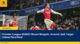 Premier League 2026/27 Resmi Bergulir, Arsenal Jadi Target Utama Para Rival