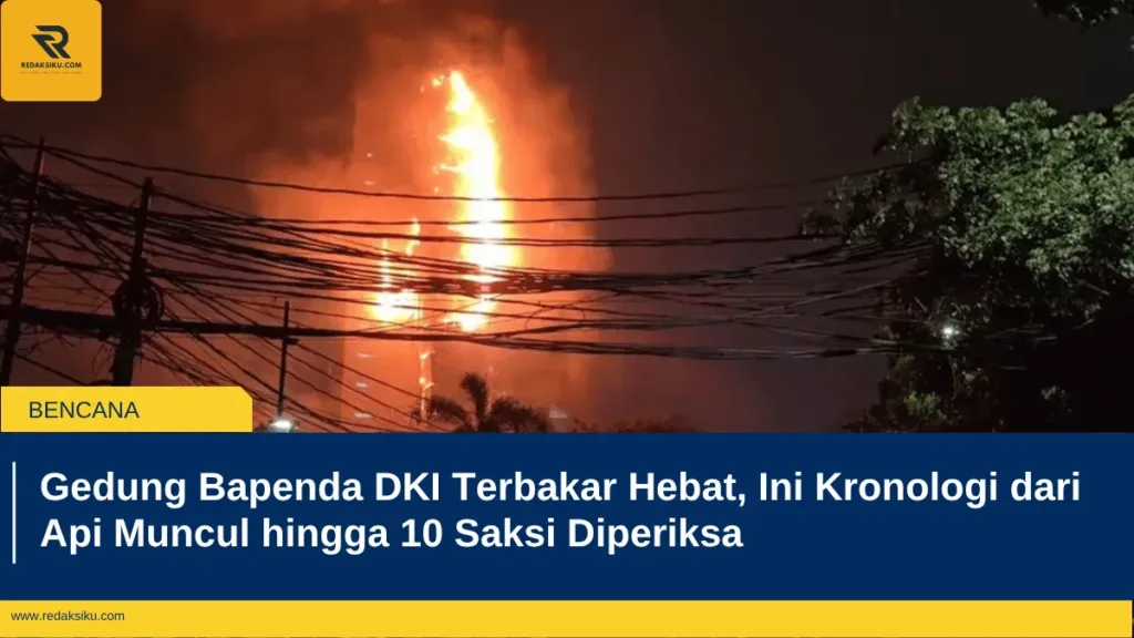 Gedung Bapenda DKI Terbakar Hebat, Ini Kronologi dari Api Muncul hingga 10 Saksi Diperiksa