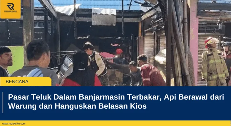 Pasar Teluk Dalam Banjarmasin Terbakar, Api Berawal dari Warung dan Hanguskan Belasan Kios