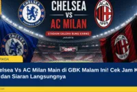 Chelsea Vs AC Milan Main di GBK Malam Ini! Cek Jam Kick-off dan Siaran Langsungnya