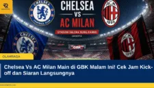 Chelsea Vs AC Milan Main di GBK Malam Ini! Cek Jam Kick-off dan Siaran Langsungnya