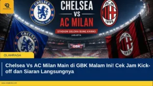 Chelsea Vs AC Milan Main di GBK Malam Ini! Cek Jam Kick-off dan Siaran Langsungnya