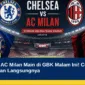 Chelsea Vs AC Milan Main di GBK Malam Ini! Cek Jam Kick-off dan Siaran Langsungnya