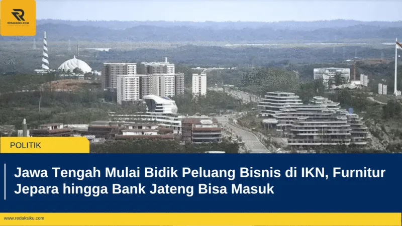 Jawa Tengah Mulai Bidik Peluang Bisnis di IKN, Furnitur Jepara hingga Bank Jateng Bisa Masuk