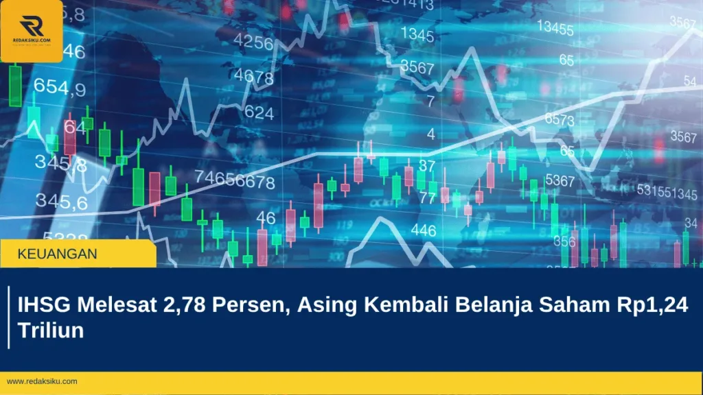 IHSG Melesat 2,78 Persen, Asing Kembali Belanja Saham Rp1,24 Triliun IHSG Melesat 2,78 Persen, Asing Kembali Belanja Saham Rp1,24 Triliun