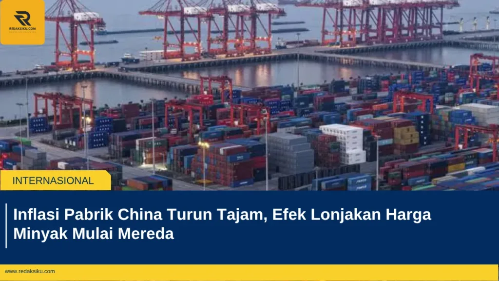 Inflasi Pabrik China Turun Tajam, Efek Lonjakan Harga Minyak Mulai Mereda Inflasi Pabrik China Turun Tajam, Efek Lonjakan Harga Minyak Mulai Mereda
